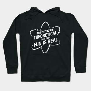 The physics is theoretical but the fun is real Hoodie